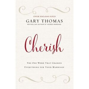 Cherish: The One Word That Changes Everything for Your Marriage -- Gary Thomas